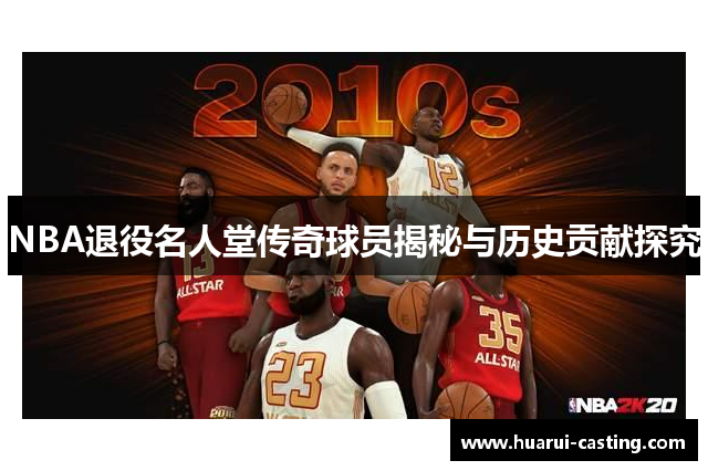 NBA退役名人堂传奇球员揭秘与历史贡献探究