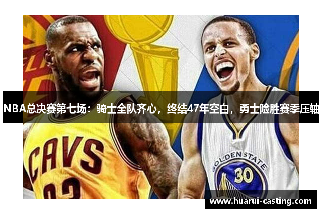NBA总决赛第七场：骑士全队齐心，终结47年空白，勇士险胜赛季压轴