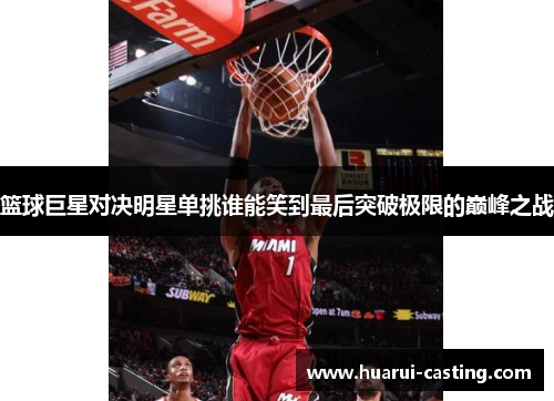 篮球巨星对决明星单挑谁能笑到最后突破极限的巅峰之战