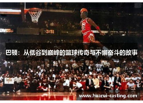 巴顿：从低谷到巅峰的篮球传奇与不懈奋斗的故事