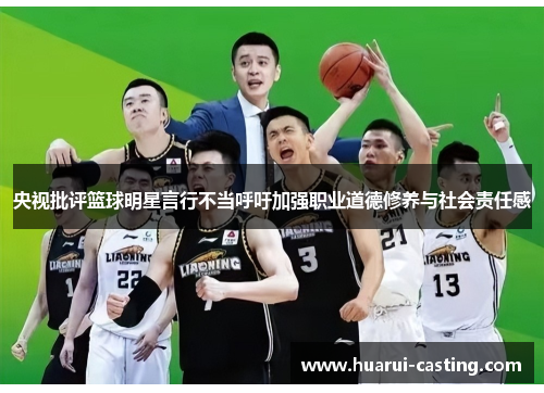 央视批评篮球明星言行不当呼吁加强职业道德修养与社会责任感